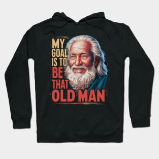 My Goal Is To Be That Old Man Hoodie